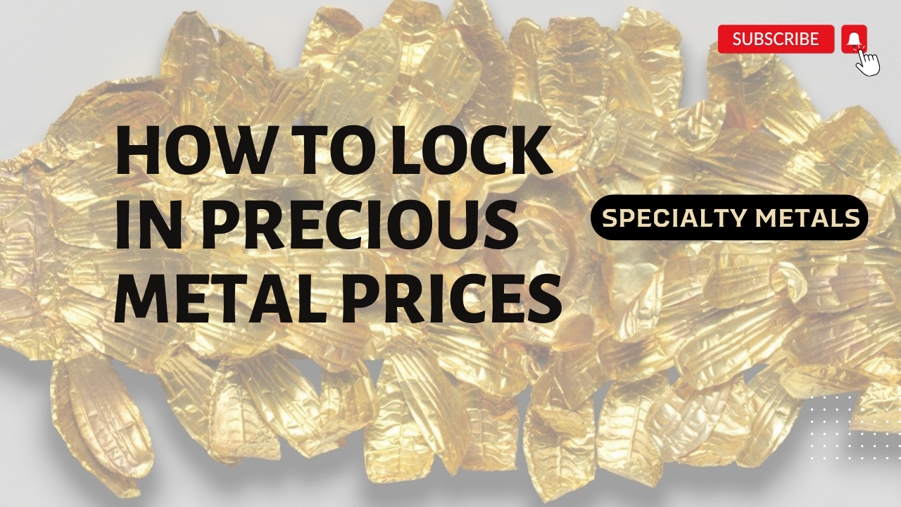 How to Lock in Your Precious Metal Prices with Specialty Metals